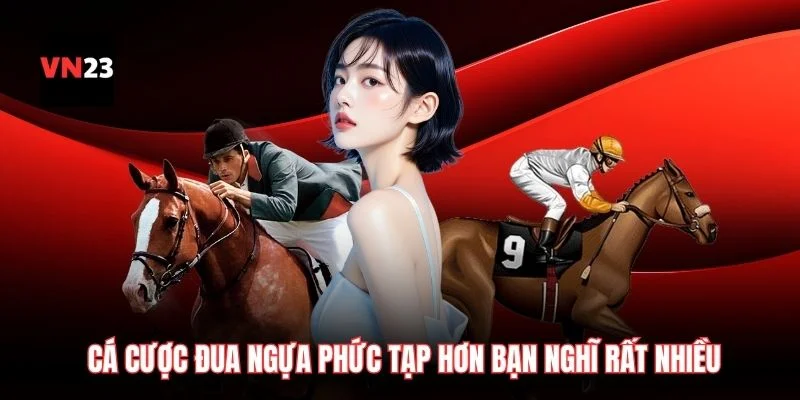Cá cược đua ngựa phức tạp hơn bạn nghĩ rất nhiều