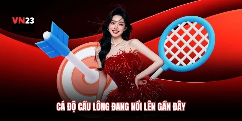 Cá độ cầu lông đang nổi lên gần đây
