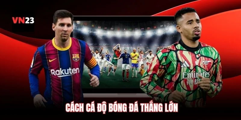 Cách cá độ bóng đá thắng lớn