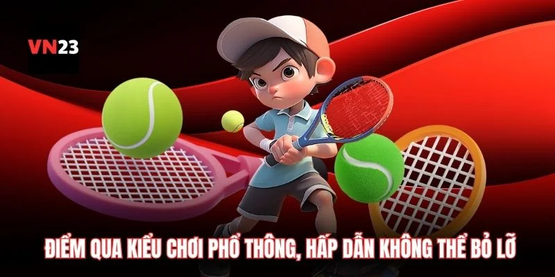 Điểm qua một vài kiểu chơi phổ thông, hấp dẫn không thể bỏ lỡ