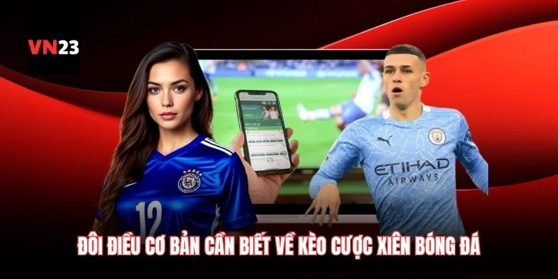 Đôi điều cơ bản cần biết về kèo cược xiên bóng đá