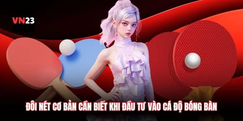 Đôi nét cơ bản cần biết khi đầu tư vào cá độ bóng bàn