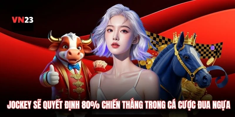 Jockey sẽ quyết định 80% chiến thắng trong cá cược đua ngựa
