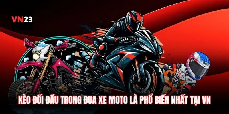 Kèo đối đầu trong đua xe moto  là phổ biến nhất tại VN