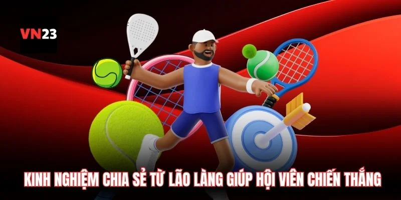 Kinh nghiệm chia sẻ từ các lão làng giúp hội viên chiến thắng dễ dàng hơn