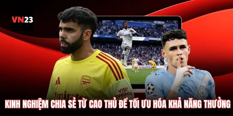 Kinh nghiệm chia sẻ từ cao thủ để tối ưu hóa khả năng thu về tiền thưởng