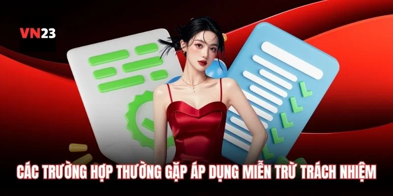 Các trường hợp thường gặp áp dụng miễn trừ trách nhiệm