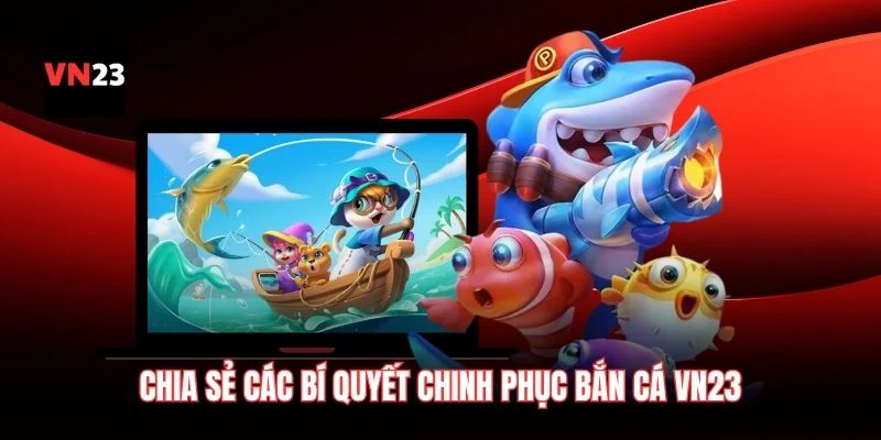 Chia sẻ các bí quyết chinh phục bắn cá VN23