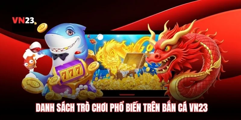 Danh sách trò chơi phổ biến trên bắn cá VN23