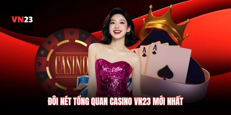 Đôi nét tổng quan casino VN23 mới nhất